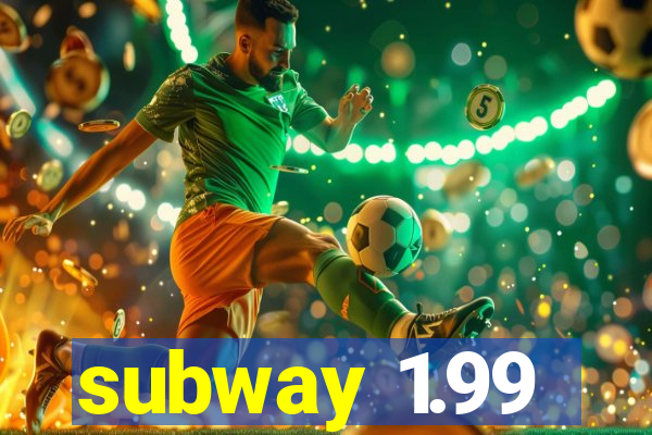 subway 1.99